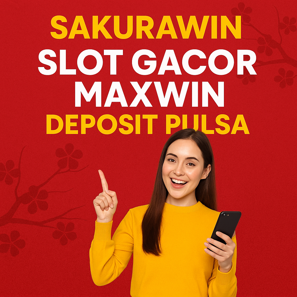 Sakurawin Slot Gacor Maxwin Deposit Pulsa